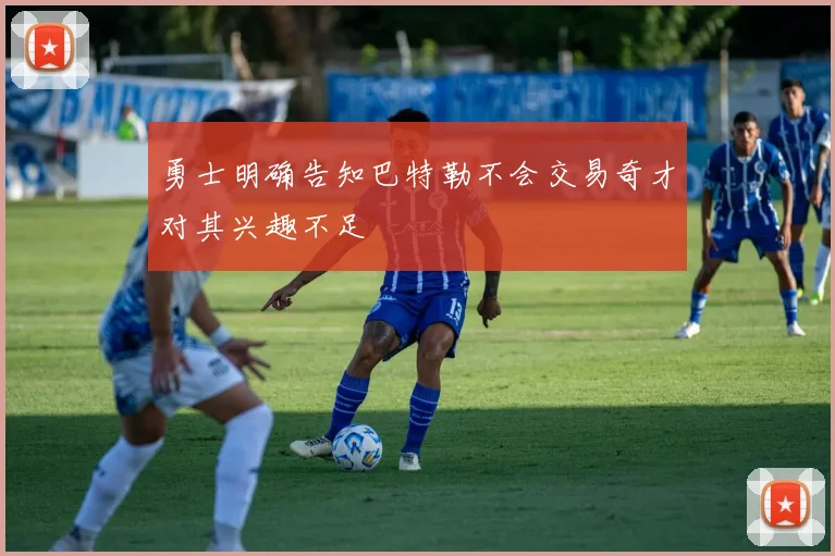 勇士明确告知巴特勒不会交易奇才对其兴趣不足